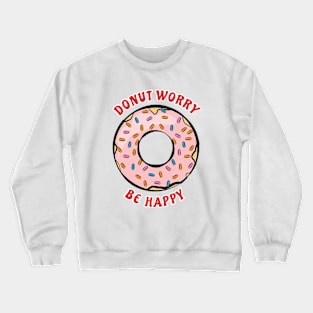 Donut Worry, Be Happy - Funny Donut Pun Crewneck Sweatshirt